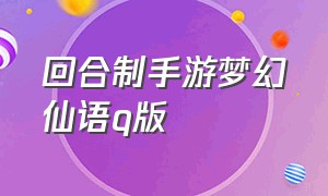 回合制手游梦幻仙语q版（q版西游回合制手游人气火爆）