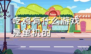 吃鸡有什么游戏是单机的（吃鸡单机游戏叫什么名字）