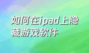 如何在ipad上隐藏游戏软件