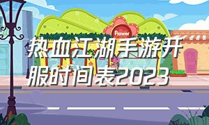 热血江湖手游开服时间表2023