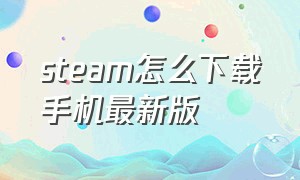 steam怎么下载手机最新版