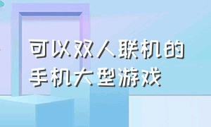 可以双人联机的手机大型游戏