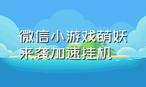 微信小游戏萌妖来袭加速挂机