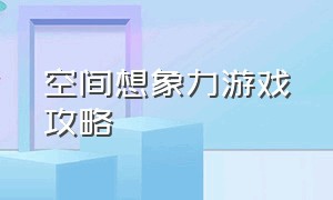 空间想象力游戏攻略