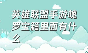 英雄联盟手游魄罗宝箱里面有什么