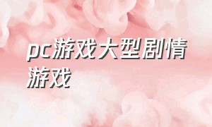 pc游戏大型剧情游戏