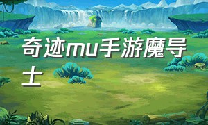 奇迹mu手游魔导士（奇迹mu手游平民精灵攻略）