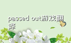 passed out游戏翻译（passedout游戏怎么设置中文）