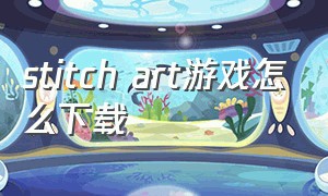 stitch art游戏怎么下载（stitch刺绣游戏安卓）