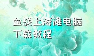 血战上海滩电脑下载教程（血战上海滩下载教程笔记本电脑版）