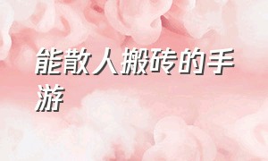 能散人搬砖的手游（最适合散人搬砖的手游）