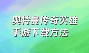 奥特曼传奇英雄手游下载方法