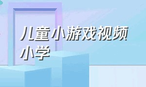 儿童小游戏视频小学