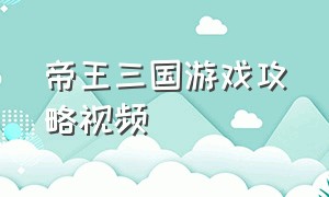 帝王三国游戏攻略视频（帝王三国单机版游戏测评攻略大全）