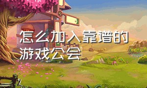 怎么加入靠谱的游戏公会