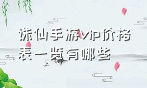 诛仙手游vip价格表一览有哪些（诛仙手游折扣端）