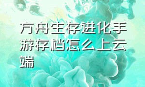 方舟生存进化手游存档怎么上云端