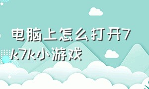 电脑上怎么打开7k7k小游戏