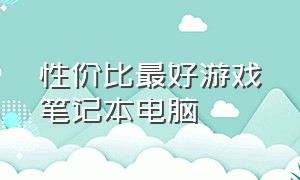 性价比最好游戏笔记本电脑