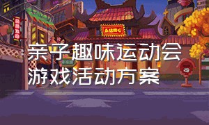 亲子趣味运动会游戏活动方案