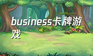 business卡牌游戏（解闷的卡牌游戏）