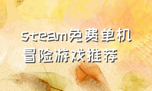 steam免费单机冒险游戏推荐（steam十大免费单机冒险游戏）