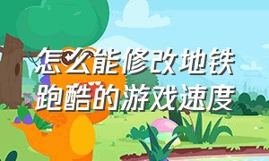 怎么能修改地铁跑酷的游戏速度