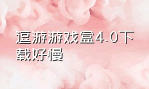 逗游游戏盒4.0下载好慢