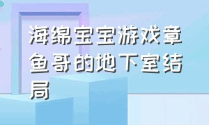 海绵宝宝游戏章鱼哥的地下室结局