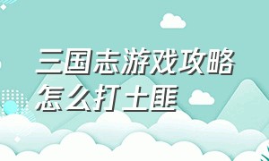 三国志游戏攻略怎么打土匪（三国志游戏攻略路线规划）