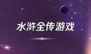 水浒全传游戏（水浒传游戏视频完整版）