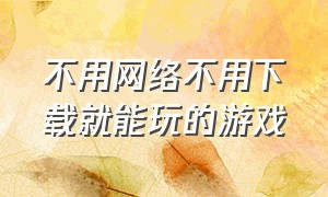 不用网络不用下载就能玩的游戏