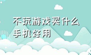 不玩游戏买什么手机好用