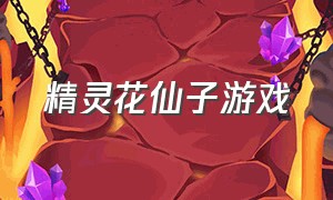 精灵花仙子游戏（花仙子游戏里的精灵）