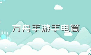 方舟手游手电筒（手游方舟手电筒怎么做）