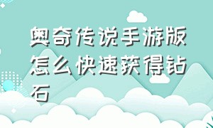 奥奇传说手游版怎么快速获得钻石（奥奇传说手游官网）