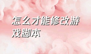 怎么才能修改游戏脚本