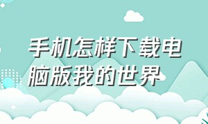 手机怎样下载电脑版我的世界（在手机上下载电脑版我的世界教程）