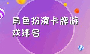 角色扮演卡牌游戏排名（角色卡牌游戏排行榜2015）