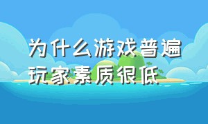 为什么游戏普遍玩家素质很低