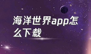 海洋世界app怎么下载