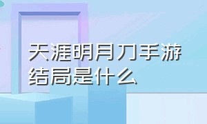 天涯明月刀手游结局是什么