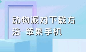 动物派对下载方法 苹果手机（动物派对手游下载苹果）