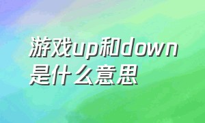 游戏up和down是什么意思