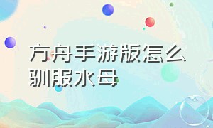 方舟手游版怎么驯服水母