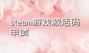 steam游戏激活码申请（steam激活码免费游戏入口）