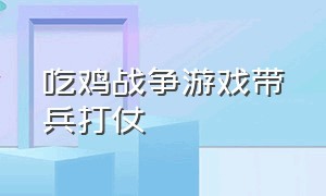 吃鸡战争游戏带兵打仗