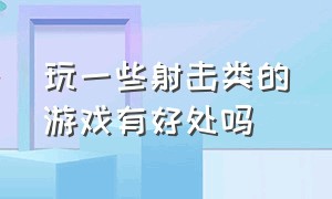 玩一些射击类的游戏有好处吗