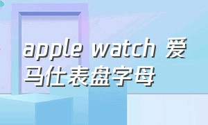 apple watch 爱马仕表盘字母