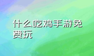 什么吃鸡手游免费玩